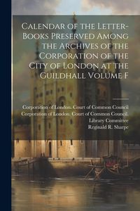 Produktbild: Calendar of the Letter-books Preserved Among the Archives of the Corporation of the City of London at the Guildhall Volume F