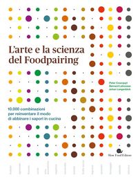 Produktbild: L' arte e la scienza del foodpairing. 10.000 combinazioni per reinventare il modo di abbinare i sapori in cucina
