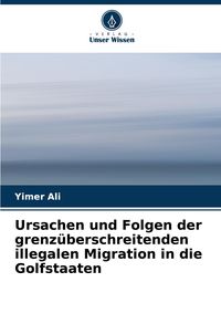 Produktbild: Ursachen und Folgen der grenz&uuml;berschreitenden illegalen Migration in die Golfstaaten