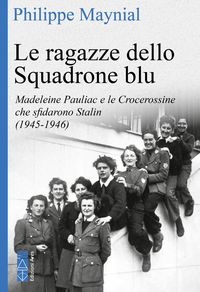 Produktbild: Le ragazze dello squadrone blu. Madeleine Pauliac e le Crocerossine che sfidarono Stalin (1945-1946)