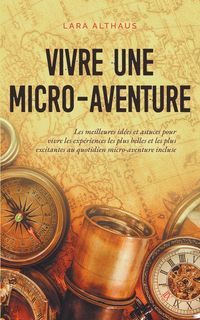 Produktbild: Vivre une micro-aventure Les meilleures id&eacute;es et astuces pour vivre les exp&eacute;riences les plus belles et les plus excitantes au quotidien micro-aventure incluse