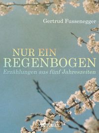 Produktbild: Nur ein Regenbogen - Erz&auml;hlungen aus f&uuml;nf Jahreszeiten