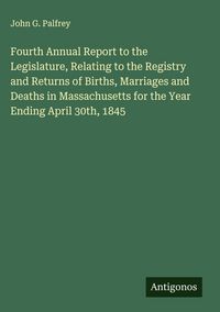 Produktbild: Fourth Annual Report to the Legislature, Relating to the Registry and Returns of Births, Marriages and Deaths in Massachusetts for the Year Ending April 30th, 1845