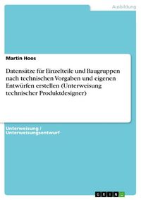 Produktbild: Datens&auml;tze f&uuml;r Einzelteile und Baugruppen nach technischen Vorgaben und eigenen Entw&uuml;rfen erstellen (Unterweisung technischer Produktdesigner)