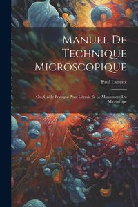 Produktbild: Manuel De Technique Microscopique: Ou, Guide Pratique Pour L'&eacute;tude Et Le Maniement Du Microscope
