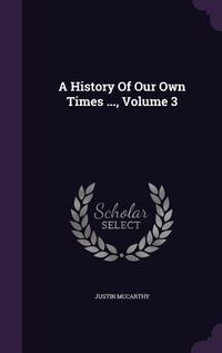 Produktbild: A History Of Our Own Times ..., Volume 3