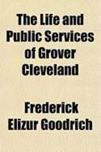 Produktbild: The Life and Public Services of Grover Cleveland