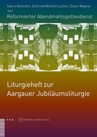 Produktbild: Reformierter Abendmahlsgottesdienst: Liturgieheft zur Aargauer Jubil&auml;umsliturgie