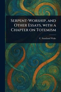 Produktbild: Serpent-Worship, and Other Essays, With a Chapter on Totemism