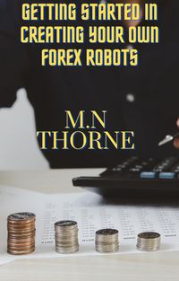 Produktbild: Getting Started in Creating Your Own Forex Robots