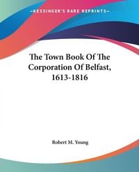 Produktbild: The Town Book Of The Corporation Of Belfast, 1613-1816