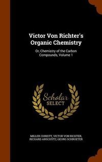 Produktbild: Victor Von Richter's Organic Chemistry: Or, Chemistry of the Carbon Compounds, Volume 1