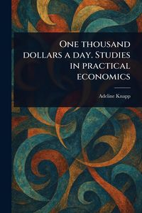 Produktbild: One Thousand Dollars a Day. Studies in Practical Economics