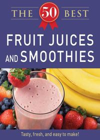Produktbild: 50 Best Fruit Juices and Smoothies