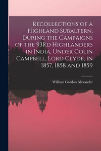 Produktbild: Recollections of a Highland Subaltern, During the Campaigns of the 93Rd Highlanders in India, Under Colin Campbell, Lord Clyde, in 1857, 1858 and 1859