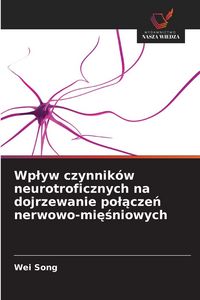 Produktbild: Wp&iquest;yw czynnik&oacute;w neurotroficznych na dojrzewanie po&iquest;&iquest;cze&iquest; nerwowo-mi&iquest;&iquest;niowych