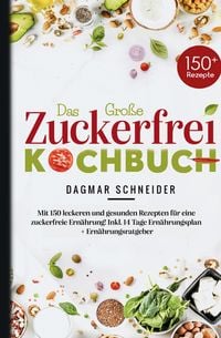 Produktbild: Das gro&szlig;e Zuckerfrei Kochbuch &ndash; 150 gesunde und leckere Rezepte f&uuml;r eine zuckerfreie Ern&auml;hrung