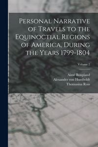 Produktbild: Personal Narrative of Travels to the Equinoctial Regions of America, During the Years 1799-1804; Volume 2