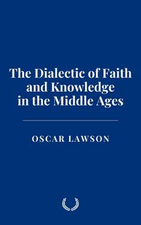 Produktbild: The Dialectic of Faith and Knowledge in the Middle Ages