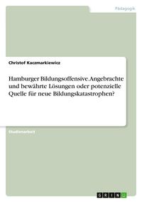 Produktbild: Hamburger Bildungsoffensive. Angebrachte und bew&auml;hrte L&ouml;sungen oder potenzielle Quelle f&uuml;r neue Bildungskatastrophen?