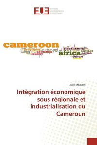 Produktbild: Int&eacute;gration &eacute;conomique sous r&eacute;gionale et industrialisation du Cameroun