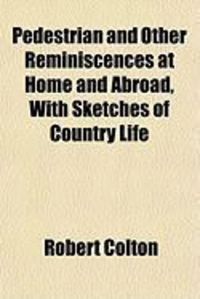 Produktbild: Pedestrian and Other Reminiscences at Home and Abroad, with Sketches of Country Life