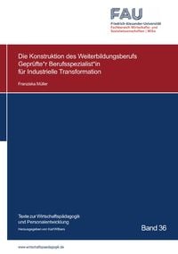 Produktbild: Die Konstruktion des Weiterbildungsberufs Gepr&uuml;fte*r Berufsspezialist*in f&uuml;r Industrielle Transformation