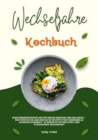 Produktbild: Wechseljahre Kochbuch: Dein Ern&auml;hrungsplan f&uuml;r mehr Energie und Balance - 600 k&ouml;stliche und einfache Rezepte f&uuml;r hormonelle Ausgeglichenheit, starken
