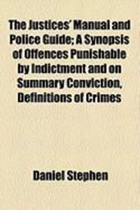 Produktbild: The Justices' Manual and Police Guide; A Synopsis of Offences Punishable by Indictment and on Summary Conviction, Definitions of Crimes
