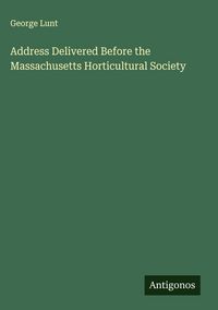 Produktbild: Address Delivered Before the Massachusetts Horticultural Society