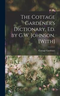 Produktbild: The Cottage Gardener's Dictionary, Ed. by G.W. Johnson. [With]