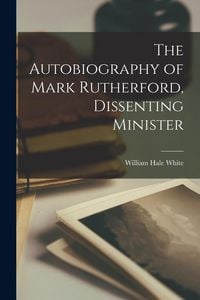Produktbild: The Autobiography of Mark Rutherford, Dissenting Minister