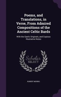 Produktbild: Poems, and Translations, in Verse, From Admired Compositions of the Ancient Celtic Bards: With the Gaelic Originals, and Copious Illustrative Notes