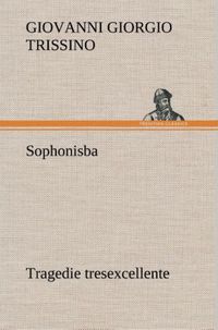 Produktbild: Sophonisba Tragedie tresexcellente, tant pour l'argument, que pour le poly langage et graves sentences dont elle est orn&eacute;e