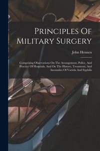 Produktbild: Principles Of Military Surgery: Comprising Observations On The Arrangement, Police, And Practice Of Hospitals, And On The History, Treatment, And Anom