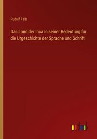 Produktbild: Das Land der Inca in seiner Bedeutung f&uuml;r die Urgeschichte der Sprache und Schrift