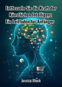 Produktbild: Entfesseln Sie die Kraft der K&uuml;nstlichen Intelligenz