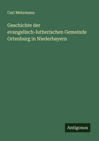 Produktbild: Geschichte der evangelisch-lutherischen Gemeinde Ortenburg in Niederbayern