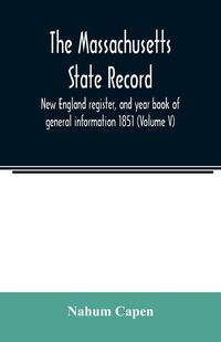 Produktbild: The Massachusetts state record, New England register, and year book of general information 1851 (Volume V)