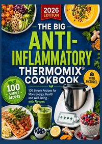 Produktbild: The Big Anti-Inflammatory Thermomix&reg; Cookbook 100 Simple Recipes for More Energy, Health and Well-Being - with Pictures Table of Contents
