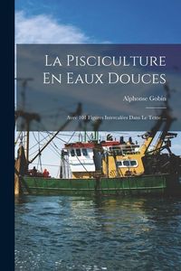 Produktbild: La Pisciculture En Eaux Douces: Avec 101 Figures Intercal&eacute;es Dans Le Texte ...