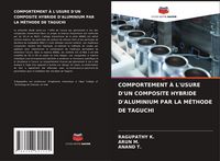 Produktbild: Comportement &Agrave; L'usure D'un Composite Hybride D'aluminium Par La M&eacute;thode De Taguchi