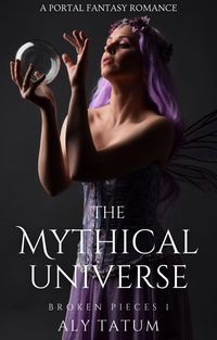 Produktbild: The Mythical Universe: A Portal Fantasy Romance (Broken Pieces, #1)