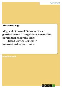Produktbild: M&ouml;glichkeiten und Grenzen eines ganzheitlichen Change-Managements bei der Implementierung eines HR-Shared-Service-Centers in internationalen Konzernen