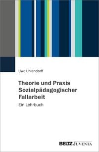Theorie und Praxis Sozialpädagogischer Fallarbeit