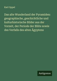 Produktbild: Das alte Wunderland der Pyramiden: geographische, geschichtliche und kulturhistorische Bilder aus der Vorzeit, der Periode der Bl&uuml;te sowie des Verfall