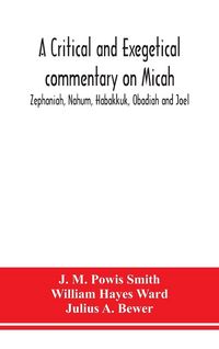 Produktbild: A critical and exegetical commentary on Micah, Zephaniah, Nahum, Habakkuk, Obadiah and Joel