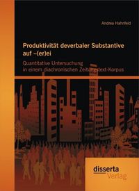 Produktbild: Produktivit&auml;t deverbaler Substantive auf -(er)ei: Quantitative Untersuchung in einem diachronischen Zeitungstext-Korpus