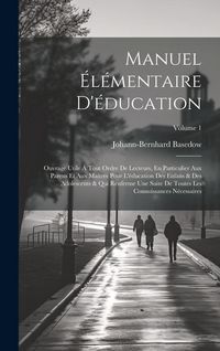 Produktbild: Manuel &Eacute;l&eacute;mentaire D'&eacute;ducation: Ouvrage Utile &Agrave; Tout Ordre De Lecteurs, En Particulier Aux Parens Et Aux Ma&icirc;tres Pour L'&eacute;ducation Des Enfans & Des Ado