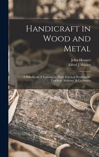 Produktbild: Handicraft in Wood and Metal: A Handbook of Training in Their Practical Working for Teachers, Students, & Craftsmen